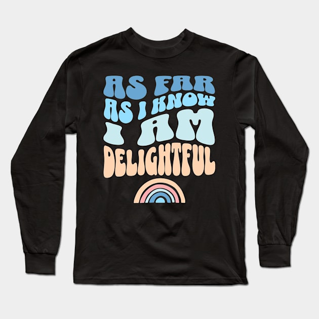 As Far As I Know I'm Delightful Sarcastic Sassy Long Sleeve T-Shirt by Lavender Celeste